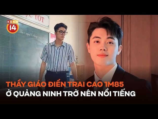 Thầy giáo điển trai cao 1m85 ở Quảng Ninh bỗng trở nên nổi tiếng