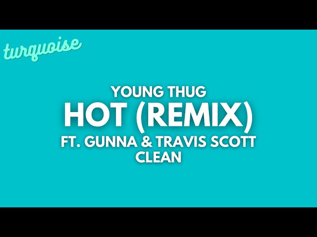 Young Thug - Hot (Remix) (Clean + Lyrics) (ft. Gunna & Travis Scott)