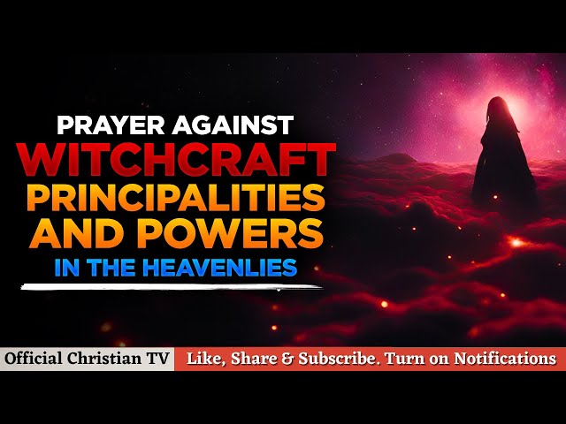 PRAYER AGAINST WITCHCRAFT PRINCIPALITIES | Spiritual Warfare Prayers