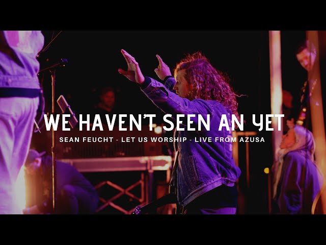 We Haven’t Seen Anything Yet - Sean Feucht - Let us Worship - Azusa