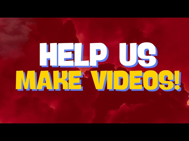 Help us Make Videos!