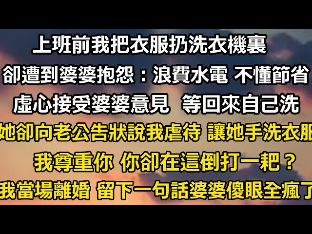 上班前我把衣服扔洗衣機裏，卻遭到婆婆抱怨：浪費水電 不懂節省，虛心接受婆婆的意見 等晚上回來自己洗，她卻向老公告狀說我虐待 讓她手洗衣服，我尊重你 你卻在這倒打一#家庭 #婚姻 #情感故事 #爽文