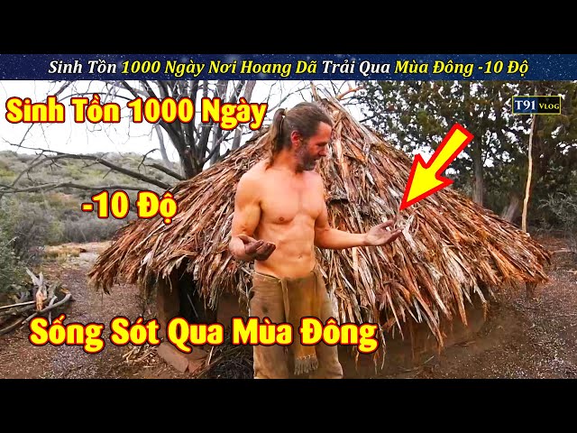 Thử Thách Sinh Tồn 1000 Ngày Nơi Hoang Dã Trải Qua Mùa Đông Khắc Nghiệt Âm 10 Độ