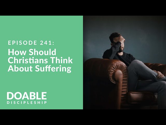 E241 How Should Christians Think About Suffering