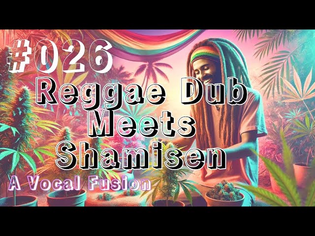 #026 Reggae Dub Meets Shamisen: A Vocal Fusion | 男性ボーカル有り BGM