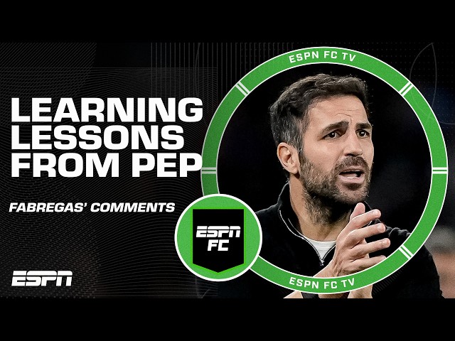 The lessons Cesc Fàbregas learned from Pep Guardiola and other great managers | ESPN FC