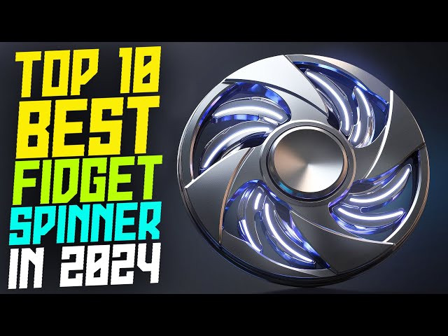 Top 10 Best Fidget Spinners 2025 [ for Stress Anxiety and ADHD Relief ]