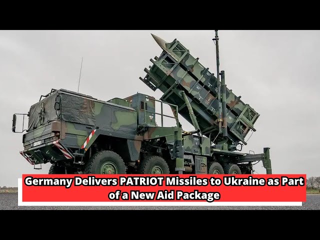 Germany Delivers PATRIOT Missiles to Ukraine as Part of a New Aid Package