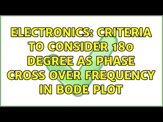 Electronics: criteria to consider 180 degree as phase cross over frequency in bode plot