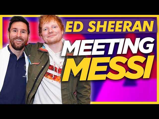 Ed Sheeran on Meeting Lionel Messi “I saw Him Score His First Goal For PSG”