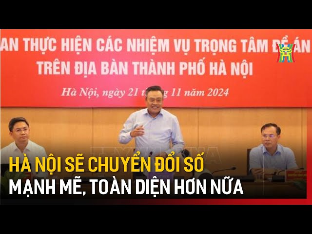 Hà Nội sẽ chuyển đổi số mạnh mẽ, toàn diện hơn nữa | Tin tức