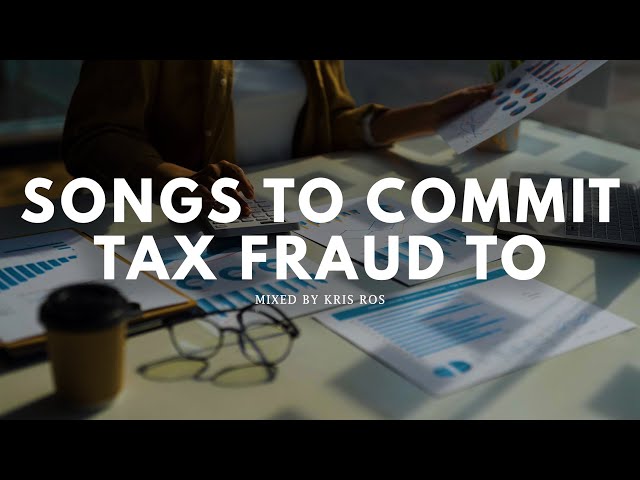 Songs To Listen To While Committing Tax Fraud ~Playlist