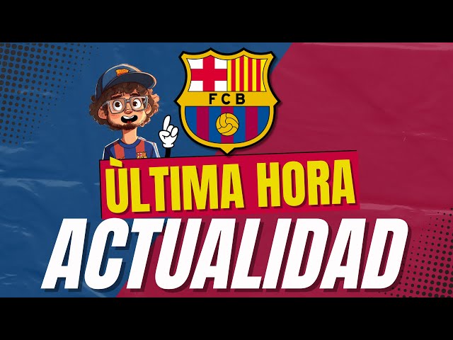 🔴 EN VIVO || ULTIMA HORA FC BARCELONA || ACTUALIDAD Y NOTICIAS FC BARCELONA