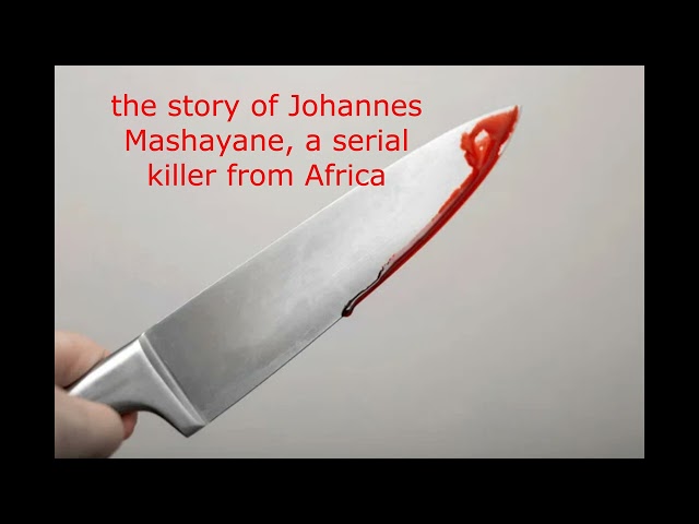 the story of Johannes Mashayane, a serial killer from Africa .true crime stories.  documentary