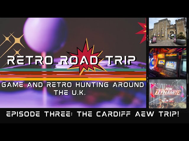 The Retro Road Trip: Episode Three: The Cardiff AEW Trip!