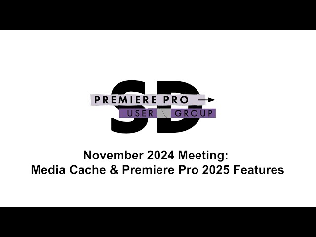 San Diego Premiere Pro User Group November 2024 Meeting - Media Cache & 2025 New Features