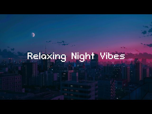 Relaxing Night Vibes 🌙 Lofi Night Chill [ Beats To Relax / Study ]