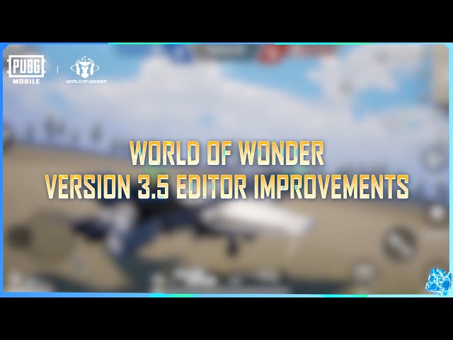 PUBG MOBILE｜World Of Wonder 3.5 Editor Improvements