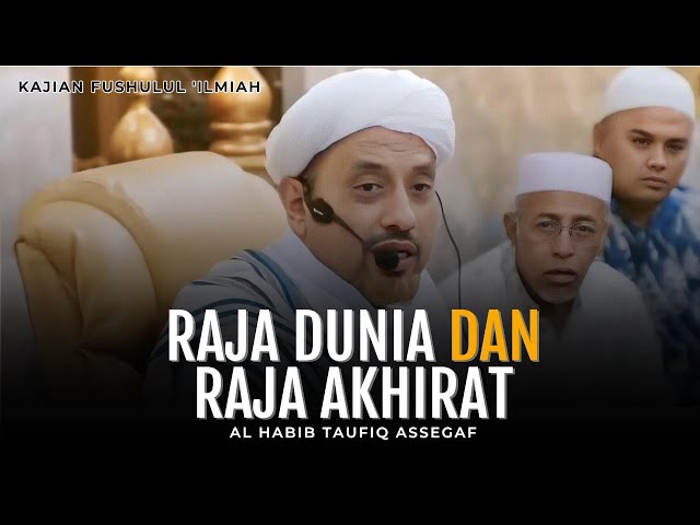 Kajian Fushulul Ilmiah - Raja Dunia dan Raja Akhirat | Al Habib Taufiq Assegaf