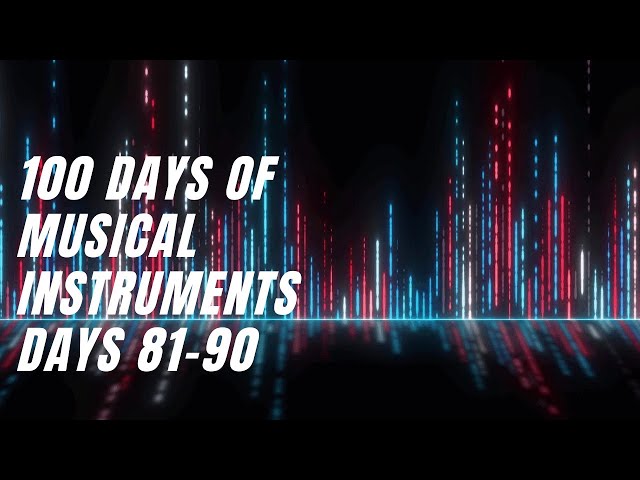 100 Days of Musical Instruments: Days 81-90