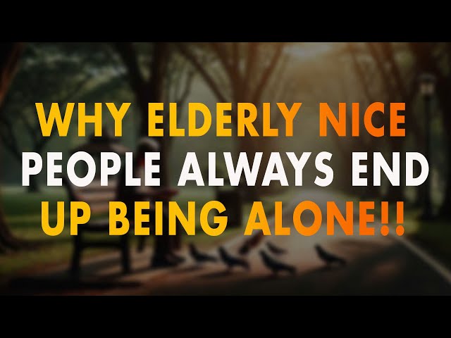 Why Elderly Nice People Always End Up Being Alone