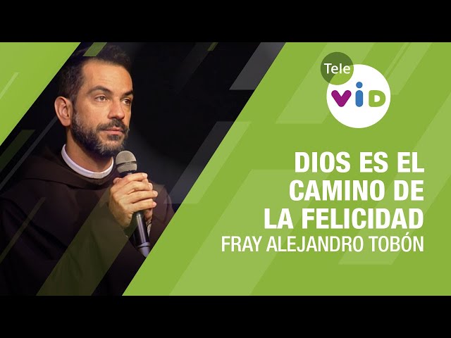 Dios es el camino de la felicidad, Fray Alejandro Tobón - Tele VID