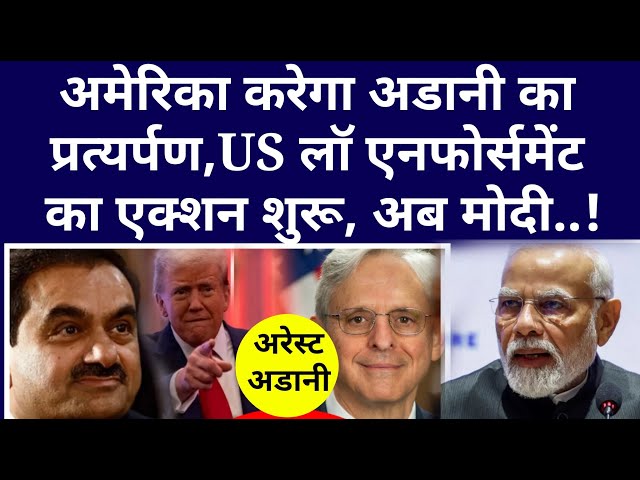 अमेरिका करेगा Adani का प्रत्यर्पण, US  लॉ एनफोर्समेंट का एक्शन शुरू, अब मोदी..!