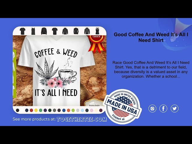 Good Coffee And Weed It’s All I Need Shirt