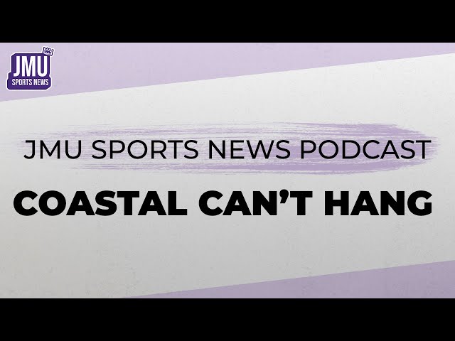 JMU Sports News Podcast | Coastal Can't Hang