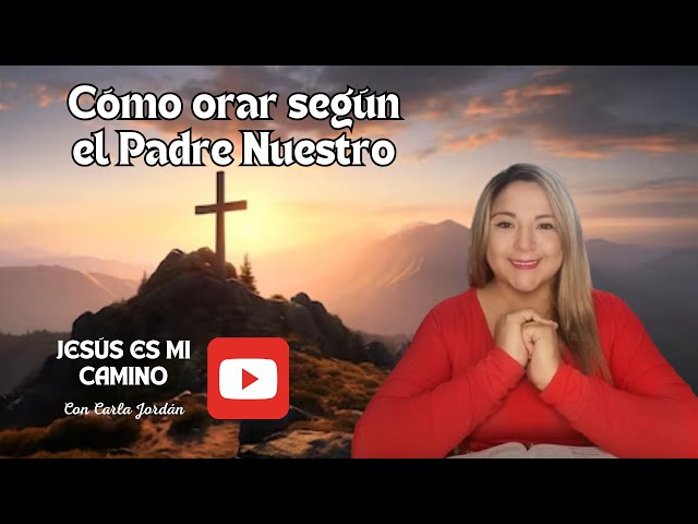 Cómo orar según el PADRE NUESTRO