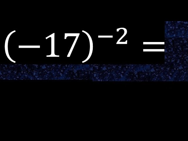 minus 17 exponent minus 2 , -17 power -2 , negative number with parentheses with negative exponent