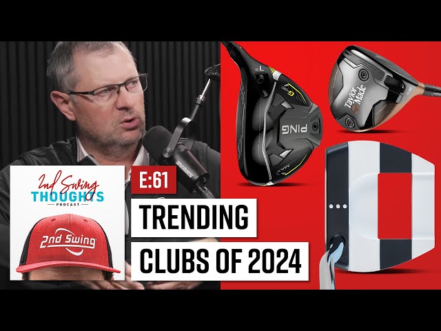 Top Trending Golf Clubs of 2024 | 2nd Swing Thoughts Ep. 61