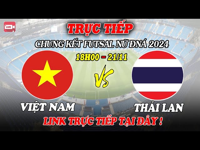 TRỰC TIẾP: ĐTVN vs THÁI LAN | CHUNG KẾT FUTSAL NỮ ĐNÁ 2024 | HÔM NAY 21/11/2024 !