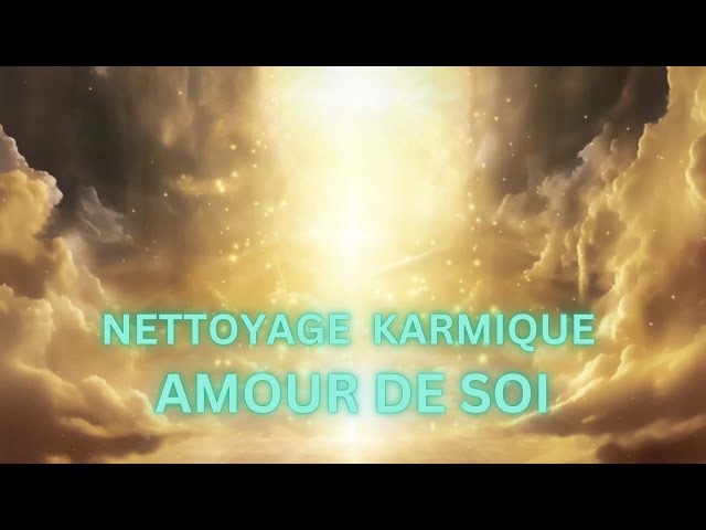 AMOUR DE SOI /Nettoyage mémoire karmique / Libération énergétique puissante / Karma / Vie antérieure