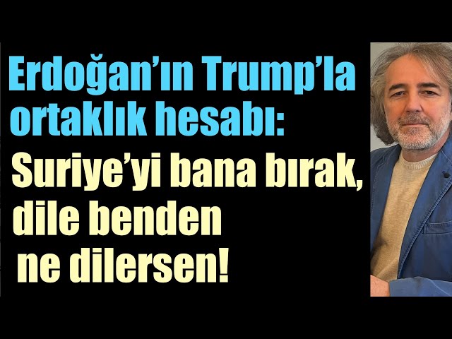 Erdoğan’ın Trump’la ortaklık hesabı: Suriye’yi bana bırak, dile benden ne dilersen!