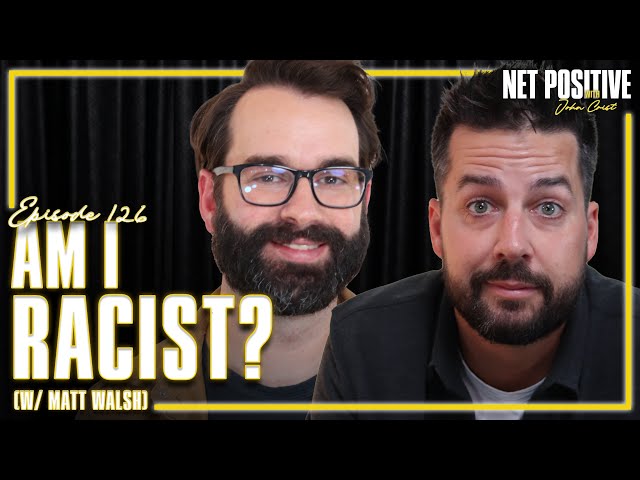 Am I Racist? (w/ Matt Walsh) | Net Positive with John Crist