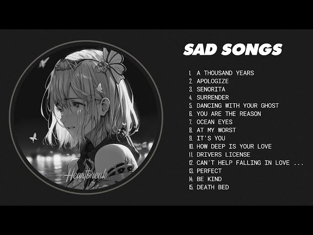 Best Sad Love Songs Playlist - Sad songs for sad people - sad love songs that make you cry