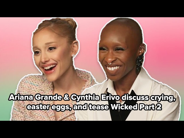 Ariana Grande & Cynthia Erivo discuss crying, their favourite Easter Eggs, & tease Wicked Part 2