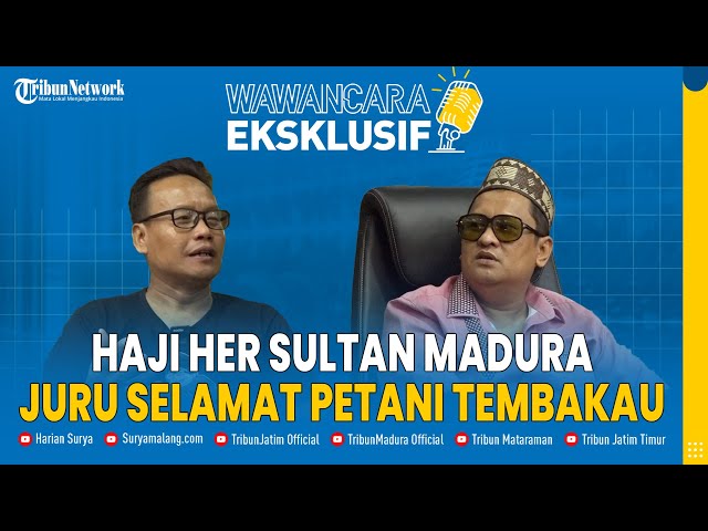 HAJI HER, Sultan Madura yang Sukses Angkat Kesejahteraan Petani Tembakau - WAWANCARA EKSKLUSIF