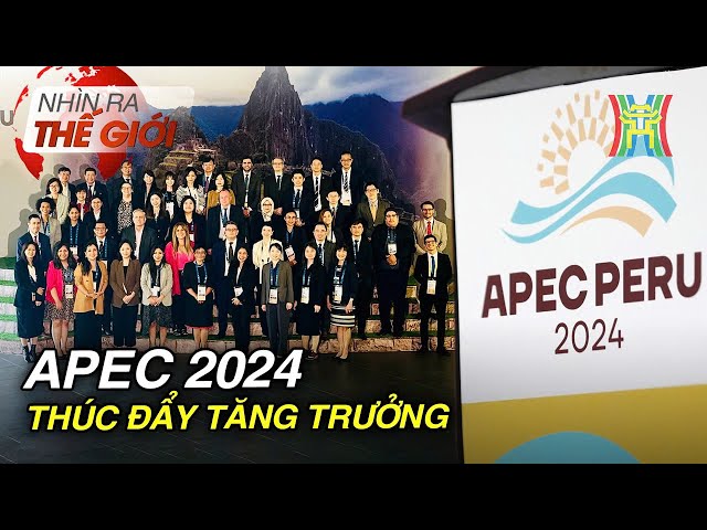 APEC 2024 thúc đẩy tăng trưởng bền vững | Nhìn ra thế giới | Tin quốc tế