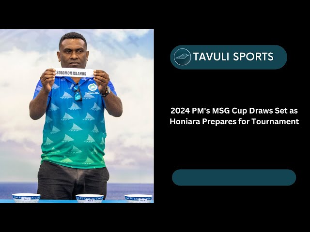 2024 PM's MSG Cup Draws Set as Honiara Prepares for Tournament