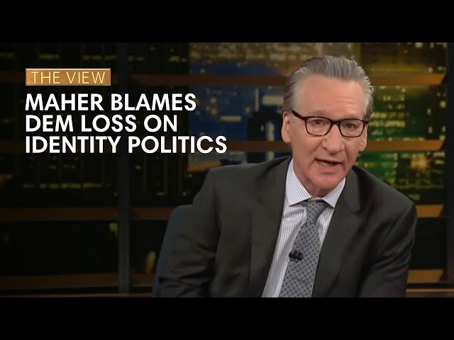 Bill Maher Blames Dem Loss On Identity Politics | The View