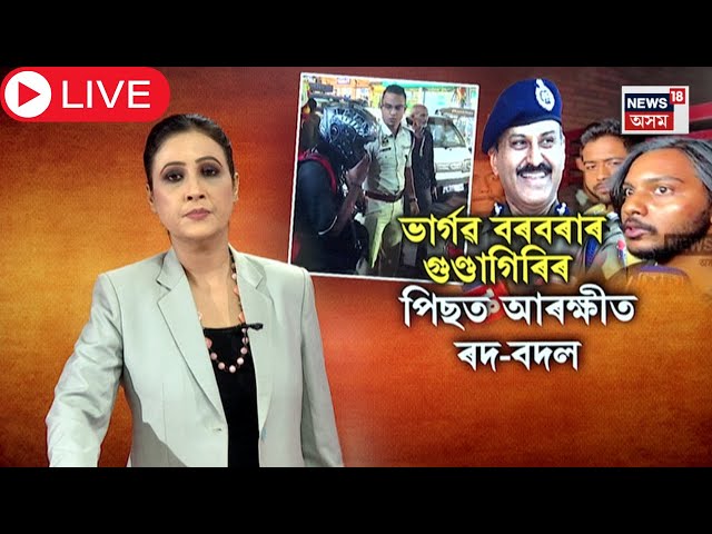 LIVE | Guwahati Police |  ভাৰ্গৱ বৰবৰাৰ গুণ্ডাগিৰিৰ পিছত আৰক্ষীত ৰদ-বদল | N18L