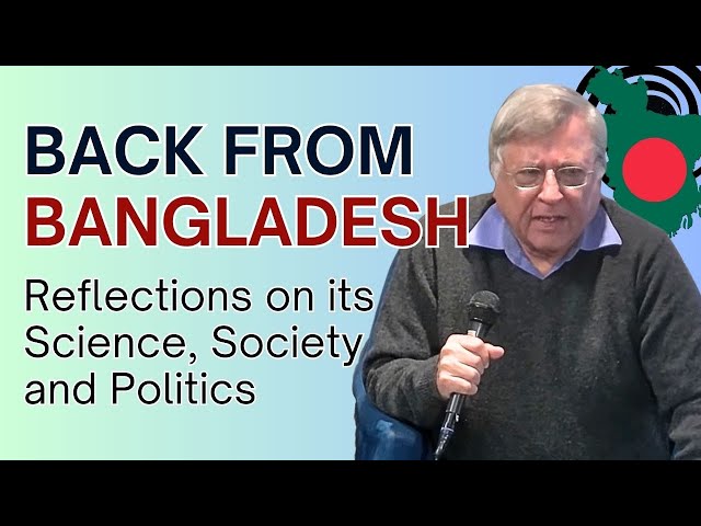 Back from Bangladesh: Reflections on its Science, Society and Politics