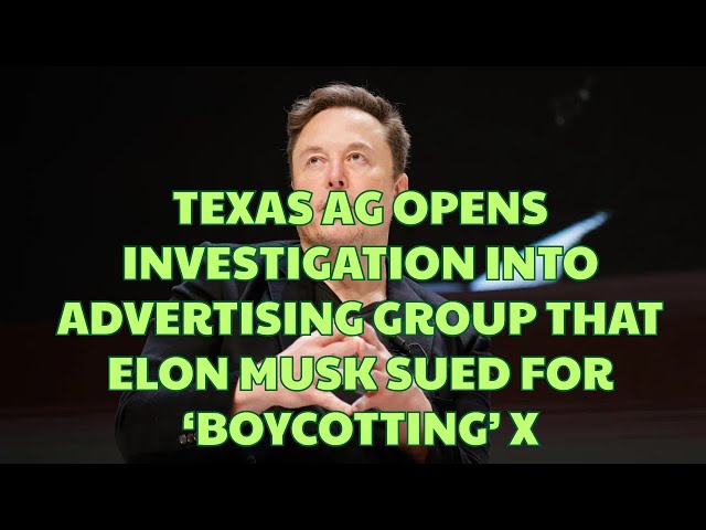 Texas AG opens investigation into advertising group that Elon Musk sued for ‘boycotting’ X