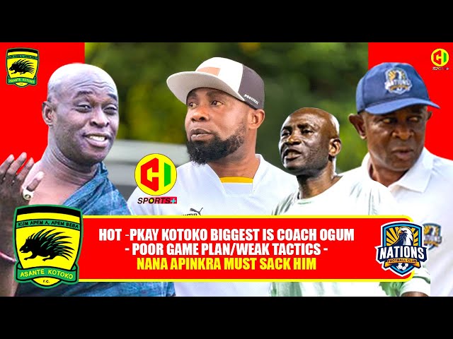 HOT🔥🔥PKAY KOTOKO BIGGEST IS COACH OGUM - POOR GAME PLAN/WEAK TACTICS - 🔥🔴NANA APINKRA MUST SACK HIM