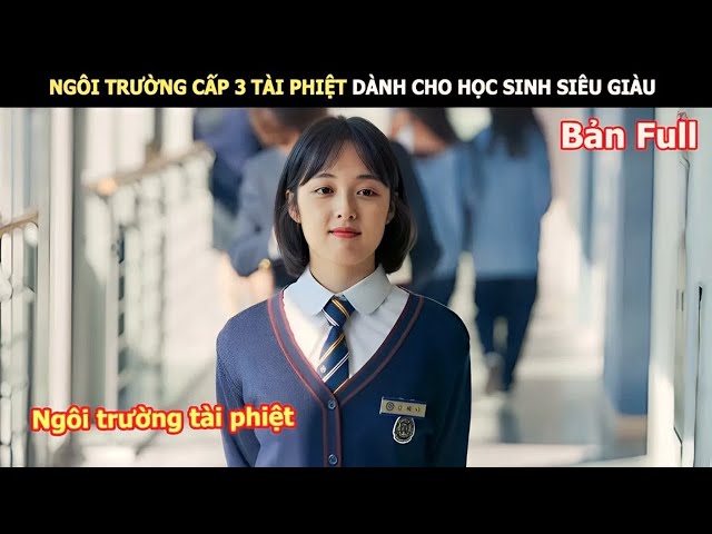 [Review Phim] Ngôi Trường Cấp 3 Tài Phiệt Dành Cho Học Sinh Siêu Giàu | Review Phim Hàn Hay