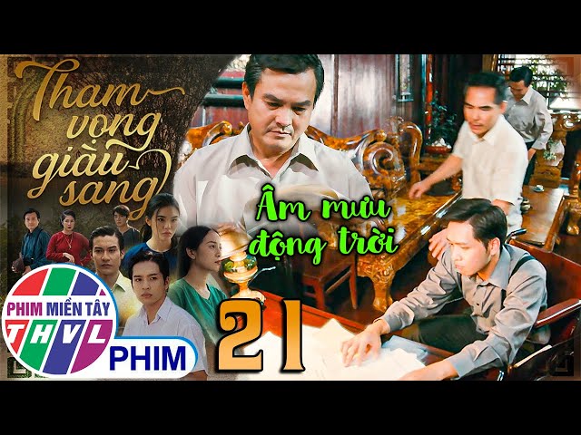 THAM VỌNG GIÀU SANG - Tập 21: Ông Mạnh phát hiện âm mưu động trời của ông Tĩnh🔥PHIM VIỆT NAM 2024