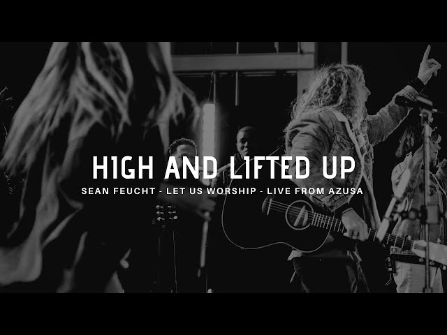 High and Lifted Up - Sean Feucht - Let Us Worship - Azusa