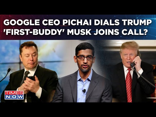 Google CEO Pichai Dials Trump| 'First-Buddy' Musk Joins Call? New Report Makes This Shocking Claim?